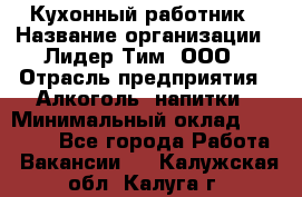 Кухонный работник › Название организации ­ Лидер Тим, ООО › Отрасль предприятия ­ Алкоголь, напитки › Минимальный оклад ­ 22 000 - Все города Работа » Вакансии   . Калужская обл.,Калуга г.